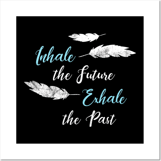 Inhale The Future Exhale The Past Motivational Yoga T-Shirt Motivational Quote Meditation Mindfulness Yoga Lover Wall Art by NickDezArts